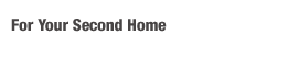 For Your Second Home
